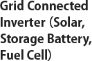 Grid Connected Inverter（Solar, Storage Battery, Fuel Cell）