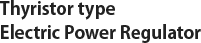 Thyristor type Electric Power Regulator