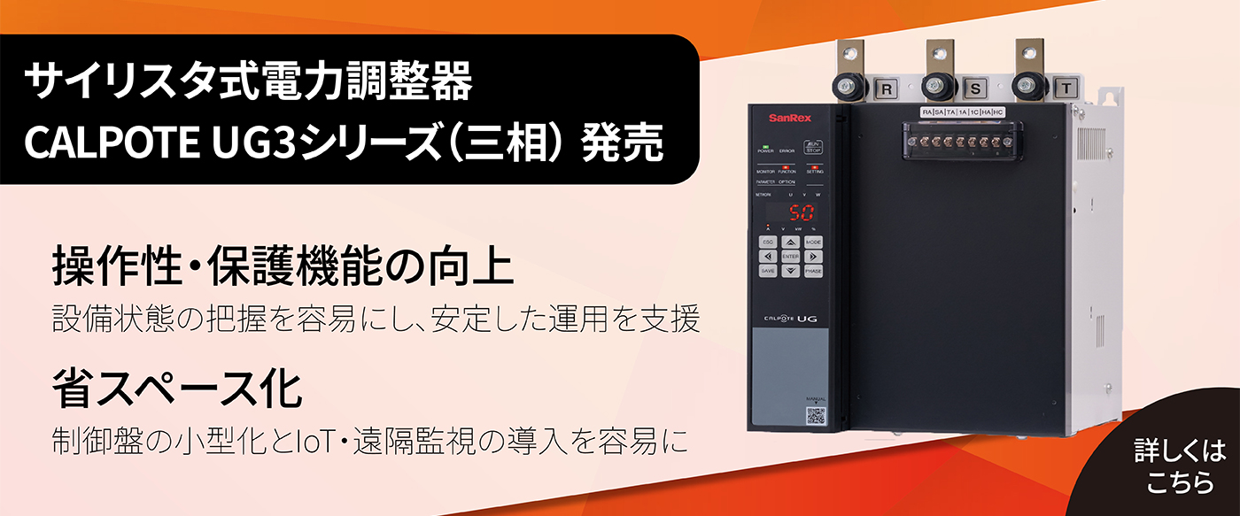 サイリスタ式電力調整器CALPOTE UG3シリーズ（三相）発売 操作性・保護機能の向上：設備状態の把握を容易にし、安定した運用を支援。 省スペース化：制御盤の小型化とIoT・遠隔監視の導入を容易に。[詳しくはこちら]
