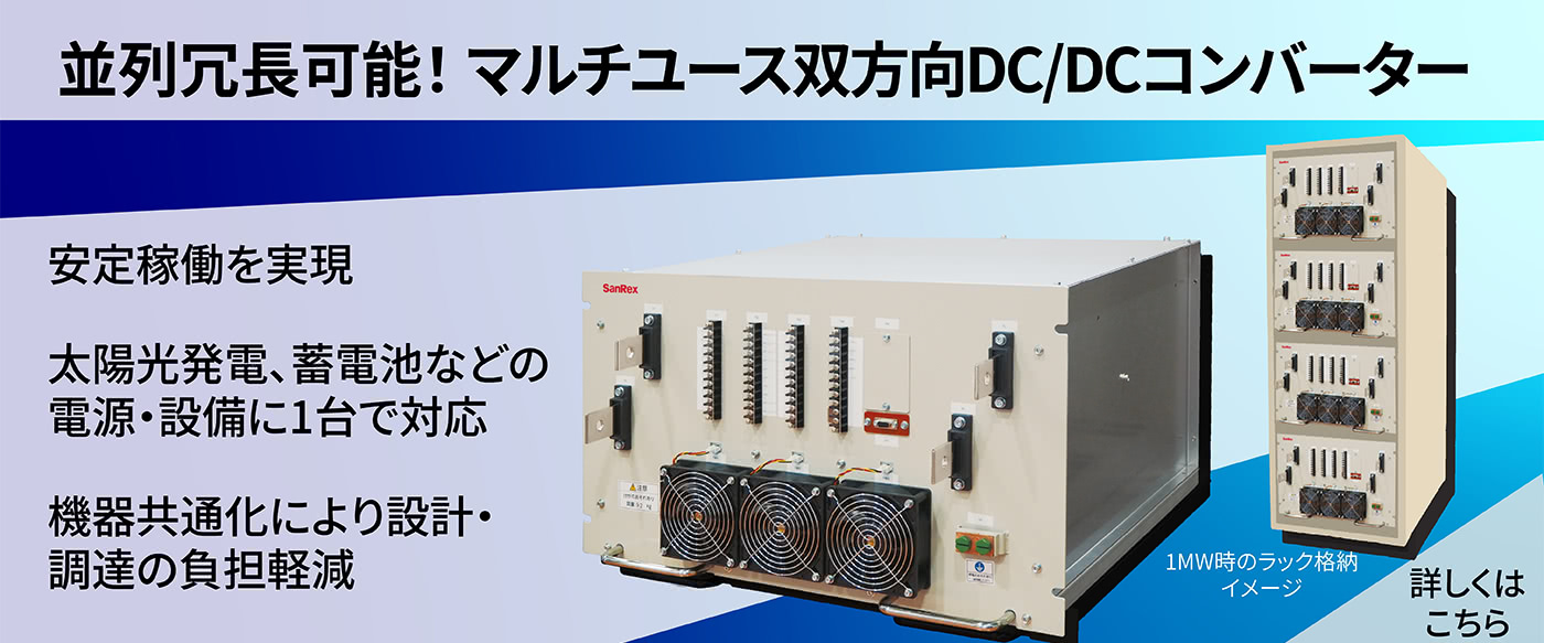 並列冗長可能！マルチユース双方向DC/DCコンバーター：安定稼働を実現。 太陽光発電、蓄電池などの電源・設備に1台で対応。 機器共通化により設計・調達の負担軽減。[詳しくはこちら]