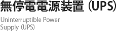 無停電電源装置（UPS）Uninterruptible Power Supply（UPS）