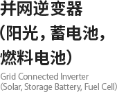 并网逆变器（阳光，蓄电池，燃料电池）Grid Connected Inverter（Solar, Storage Battery, Fuel Cell）