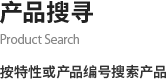 产品搜寻 Product Search 按特性或产品编号搜索产品
